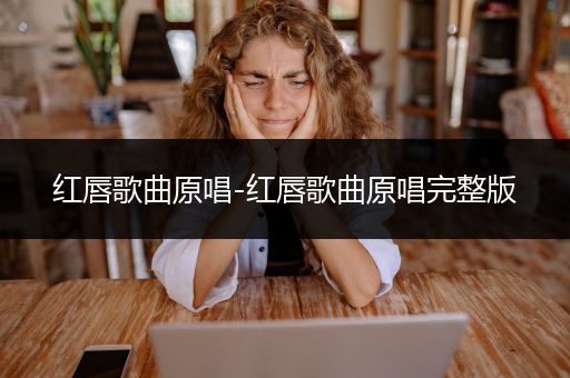 红唇歌曲原唱-红唇歌曲原唱完整版